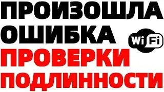 Произошла ошибка проверки подлинности Вай Фай Wi Fi