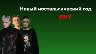 ПОЧЕМУ МЫ НОСТАЛЬГИРУЕМ ПО 2017?