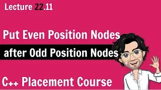 Put Even Position Nodes after Odd Position Nodes | C++ Placement Course | Lecture 22.11