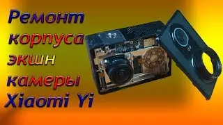 Ремонт корпуса экшн камеры Xiaomi Yi