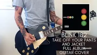 Blink 182 - Take Off Your Pants and Jacket (Full Album) Guitar Cover