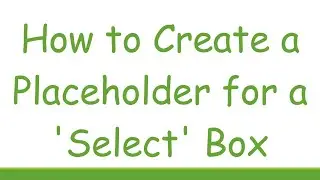 How to Create a Placeholder for a 'Select' Box