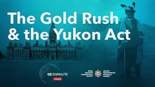 GeoMinute: The Gold Rush and the Yukon Act