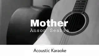 Anson Seabra - Mother (Acoustic Karaoke)