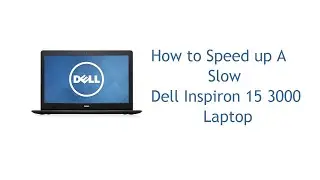 How to Speed up A Slow Dell Inspiron 15 3000 Laptop