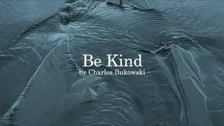 Be Kind by Charles Bukowski