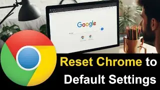 How to Reset Google Chrome to Default Settings?