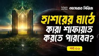 হাশরের মাঠে কারা শাফায়াত করতে পারবেন?  নবী সা. ব্যতীত অন্য কেউ শাফায়াত করতে পারবে কি? Islam and Life