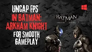 How to Uncap FPS in Batman: Arkham Knight for Smooth Gameplay