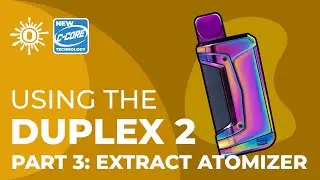 Using the Ooze Duplex 2 Part Three: Extract Atomizer