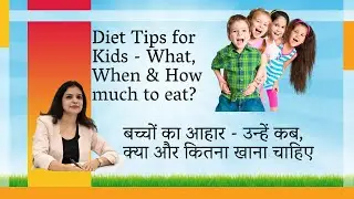 Diet Tips for Kids - What, When & How much | बच्चों का आहार - उन्हें कब, क्या और कितना खाना चाहिए |