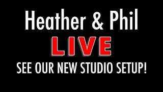 Heather & Phil LIVE! See Our New Studio Setup!