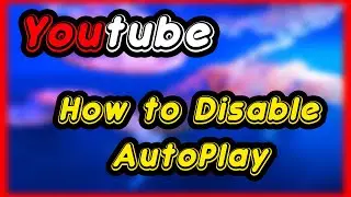 How To Disable Autoplay On Youtube