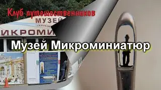 Клуб путешественников: Городские парки, музеи - Музей микроминиатюр (Сочи, Россия)