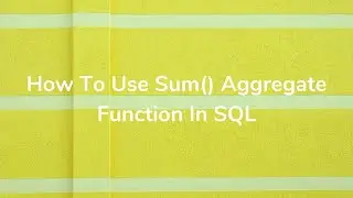 How To Use Sum() Aggregate Function In SQL