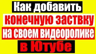 Как добавить конечную Заставку на своем видеоролике в Ютубе