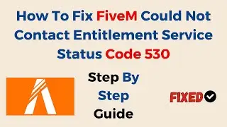 How To Fix FiveM Could Not Contact Entitlement Service Status Code 530