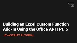 Building an Excel Custom Function Add-In Using the Office API | Pt. 6
