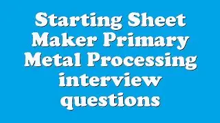 Starting Sheet Maker Primary Metal Processing interview questions