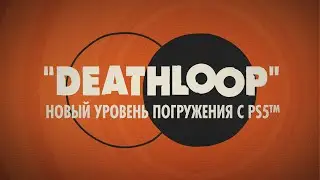 Официальный трейлер DEATHLOOP — Новый уровень погружения с PS5™