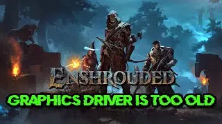 Enshrouded Error The Graphics Driver Is Too Old Please Update The Driver FIX On Windows 11/10