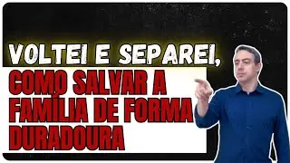 Saiba como salvar sua família de forma duradoura e evitar voltar com o/a ex e separar novamente