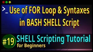 19 | Use of FOR Loop ( Different Syntaxes ) in BASH SHELL Script