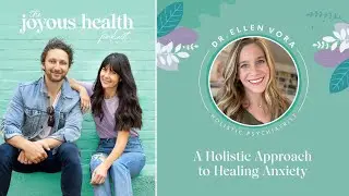 A Holistic Approach to Healing Anxiety with Holistic Psychiatrist Dr. Ellen Vora