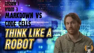 Jupyter Notebooks: Code Cells and Markdown Cells | Think Like A Robot | Lesson 1 Video 3