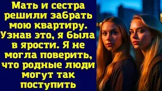 Мать и сестра решили забрать мою квартиру. Узнав это, я была в ярости. Я не могла поверить...