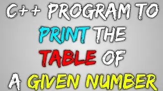 C++ Program To Print Table Of Any Given Number | C++ Multiplication Program