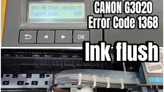 Canon G3020 ERROR CODE 1368 | Ink Flush