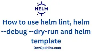 How to use helm lint, helm –debug –dry-run and helm template with Examples | Helm Chart Tutorials