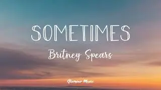 Britney Spears - Sometimes (Lyrics)