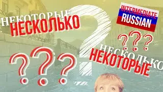 Intermediate Russian: НЕСКОЛЬКО or НЕКОТОРЫЕ