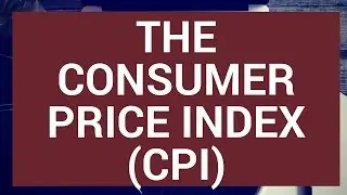 The Consumer Price Index (CPI)