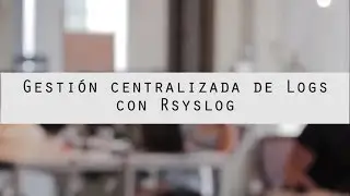 Gestión centralizada de Logs con Rsyslog