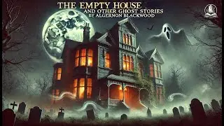 🏚️ The Empty House & Other Ghost Stories by Algernon Blackwood |Chilling Tales of the Supernatural 👻