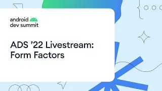 Android Dev Summit 22: Form Factors Track Livestream