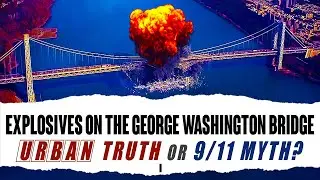 EXPLOSIVES ON THE GEORGE WASHINGTON BRIDGE - URBAN TRUTH or 9/11 MYTH?[Dancing Israelis DOCUMENTARY]