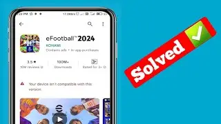 Fix efootball 2024 not compatible with your device | your device is not compatible with this version