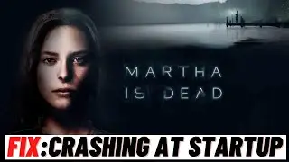 How to Fix Martha Is Dead Crashing at Startup