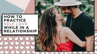 5 Habits To Practice Self Love While In A Relationship