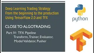 Part IV. Deep Learning Trading Strategy from the beginning to the production. TFX Pipeline 2.