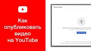 Как выложить видео на YouTube (публикация видео на Ютубе)