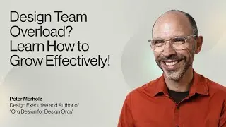 Design Team Overload? Learn How to Grow Effectively! — Peter Merholz, Design Executive and Author