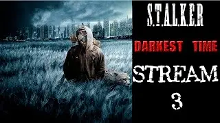 S.T.A.L.K.E.R DARKEST TIME # 3 STREAM