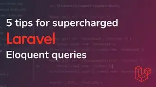 5 tips for supercharged Laravel Eloquent queries