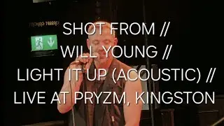 SHOT FROM // WILL YOUNG // LIGHT IT UP (ACOUSTIC) // LIVE AT PRYZM, KINGSTON