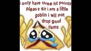 nooooooooooo i'm jus a widdle gobwin 🥺